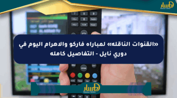 «القنوات الناقلة» لمباراة فاركو والأهرام اليوم في دوري نايل – التفاصيل كاملة